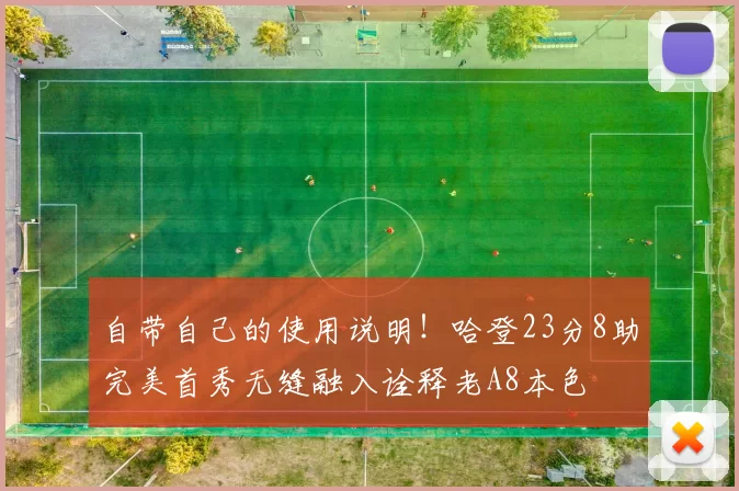 自带自己的使用说明！哈登23分8助完美首秀无缝融入诠释老A8本色